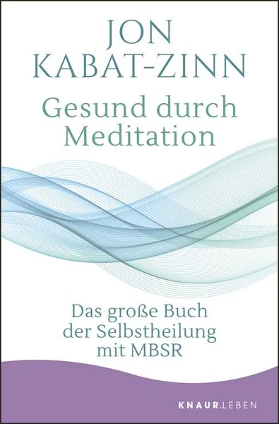 Buchcover „Gesund durch Meditation“ von Jon Kabat-Zinn – Standardwerk über Achtsamkeit, Meditation, Stressbewältigung und innere Balance nach der MBSR-Methode.